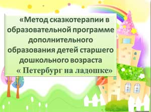 «Метод сказкотерапии в образовательной программе дополнительного образования детей старшего дошкольного возраста «Петербург на ладошке»