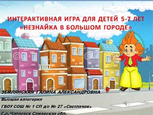 ИНТЕРАКТИВНАЯ ИГРА ДЛЯ ДЕТЕЙ 5-7 ЛЕТ «НЕЗНАЙКА В БОЛЬШОМ ГОРОДЕ»