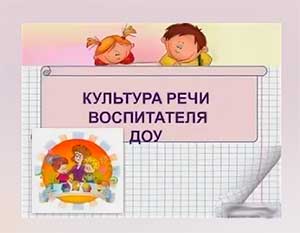 КУЛЬТУРА РЕЧИ ВОСПИТАТЕЛЯ