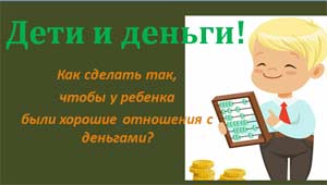 Как сделать так, чтобы у детей были правильные отношения с деньгами!