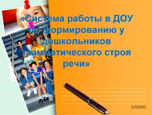 «Система работы в ДОУ по формированию у дошкольников грамматического строя речи»