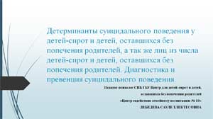 Детерминанты суицидального поведения у детей-сирот и детей, оставшихся без попечения родителей, а так же лиц из числа детей-сирот и детей, оставшихся без попечения родителей. Диагностика и превенция суицидального поведения.
