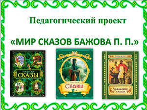 Педагогический проект «МИР СКАЗОВ БАЖОВА П. П.»