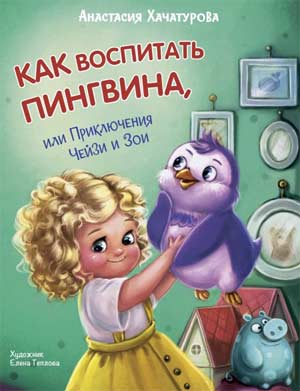 Интервью с детским писателем Анастасией Хачатуровой «Воспитание пингвинов – дело серьезное»