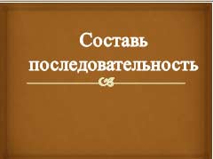 Презентация Составь последовательность