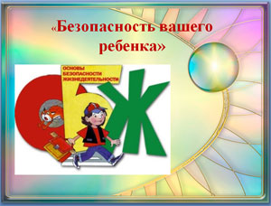 «Безопасность вашего ребенка»