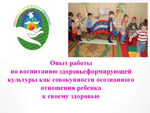 Опыт работы по воспитанию здоровьеформирующей культуры как совокупности осознанного отношения ребенка к своему здоровью