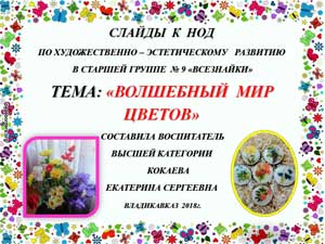 КОНСПЕКТ НЕПОСРЕДСТВЕННОЙ ОБРАЗОВАТЕЛЬНОЙ ДЕЯТЕЛЬНОСТИ ПО ХУДОЖЕСТВЕННО – ЭСТЕТИЧЕСКОМУ РАЗВИТИЮ ТЕМА: «ВОЛШЕБНЫЙ МИР ЦВЕТОВ»
